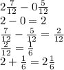 2 \frac{7}{12} - 0  \frac{5}{12}  \\ 2-0 = 2 \\ \frac{7}{12}- \frac{5}{12}  = \frac{2}{12}  \\  \frac{2}{12} =\frac{1}{6}   \\ 2 +  \frac{1}{6} = 2  \frac{1}{6}