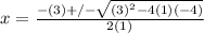 x = \frac{-(3) +/- \sqrt{(3)^{2} - 4(1)(-4)}}{2(1)}