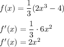 f(x)=\dfrac{1}{3}(2x^3-4)\\\\&#10;f'(x)=\dfrac{1}{3}\cdot6x^2\\&#10;f'(x)=2x^2