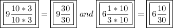 \boxed{\boxed{9{ \frac{10*3}{10*3}}}}=\boxed{\boxed{9{ \frac{30}{30}}}} \ and \ \boxed{\boxed{6 \frac{1*10}{3*10}}}}=\boxed{\boxed{6{ \frac{10}{30}}}}