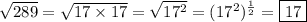 \sqrt{289} =  \sqrt{17\times 17} = \sqrt{17^2} = (17^2)^{\frac{1}{2}} = \boxed{17}
