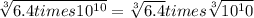 \sqrt[3]{6.4 times 10^{10}}=  \sqrt[3]{6.4} times  \sqrt[3]{10^10}