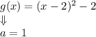 g(x)=(x-2)^2-2 \\ \Downarrow \\ a=1