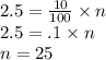 2.5 = \frac{10}{100} \times n \\ 2.5 = .1 \times n \\ n = 25