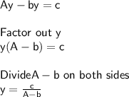 \sf Ay-by = c\\\\ Factor~out~y\\ y(A-b) = c\\\\ Divide A-b~on~both~sides\\y = \frac{c}{A-b}
