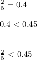 \frac{2}{5} =0.4\\\\ 0.4 \ \textless \  0.45\\\\\\\frac {2}{5} \ \textless \ 0.45