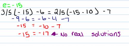 How to solve
3/5e-6=-2/5(e-10)-7