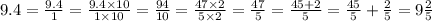 9.4 =  \frac{9.4}{1} = \frac{9.4\times 10}{1 \times 10} = \frac{94}{10} = \frac{47 \times 2}{5 \times 2} =\frac{47}{5} = \frac{45+2}{5}= \frac{45}{5}   + \frac{2}{5} =9 \frac{2}{5}