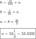 8 = \frac{15}{100}\times n\\\\8 = \frac{3}{20}\times n\\\\n = 8 \times \frac{20}{3} \\\\\boxed{n = 53 \frac{1}{3} = 53.3333}