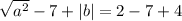 \sqrt{a^2} - 7 + |b| = 2 - 7 + 4
