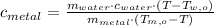 c_{metal} = \frac{m_{water}\cdot c_{water}\cdot (T-T_{w,o})}{m_{metal}\cdot (T_{m,o}-T)}