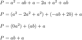 P=a^{2} -ab+a-2a+a^2+ab\\\\P=(a^2-2a^2+a^2)+(-ab+2b)+a\\\\P=(0a^2)+(ab)+a\\\\P=ab+a