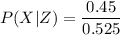 P(X|Z) = \dfrac{0.45 }{0.525}