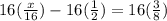 16(\frac{x}{16})-16(\frac{1}{2})=16(\frac{3}{8})