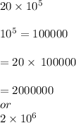 20\times 10^5\\\\10^5=100000\\\\=20\times \:100000\\\\=2000000\\or \\2\times 10^6