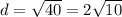 d=\sqrt{40}=2\sqrt{10}