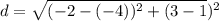 d=\sqrt{(-2-(-4))^{2}+(3-1})^{2}  }