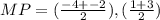 MP= (\frac{-4+-2  }{2}), (\frac{1+3  }{2} )