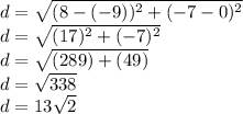 d=\sqrt{(8-(-9))^2+(-7-0)^2}\\ d=\sqrt{(17)^2+(-7)^2} \\d=\sqrt{(289)+(49)}\\d=\sqrt{338} \\d=13\sqrt{2}