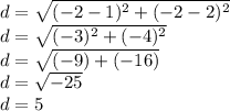 d=\sqrt{(-2-1)^2+(-2-2)^2}\\ d=\sqrt{(-3)^2+(-4)^2} \\d=\sqrt{(-9)+(-16)}\\d=\sqrt{-25} \\d=5