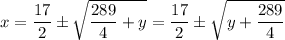 x = \dfrac{17}{2} \pm \sqrt{\dfrac{289}{4} +y }} = \dfrac{17}{2} \pm \sqrt{y + \dfrac{289}{4} }}