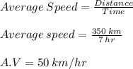 Average\:Speed = \frac{Distance}{Time} \\\\Average\: speed = \frac{350\:km}{7\:hr} \\\\A.V = 50\:km/hr