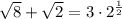 \sqrt8+\sqrt2=3\cdot 2^{\frac{1}{2}}