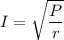 I=\sqrt{\dfrac{P}{r}}