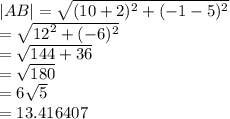 |AB|  =  \sqrt{ ({10 + 2})^{2} +  ({ - 1 - 5})^{2}  }  \\  =  \sqrt{ {12}^{2}  +  ({ - 6})^{2} }  \\  =  \sqrt{144 + 36}  \:  \:  \:  \:  \:  \:  \:   \\  =  \sqrt{180}  \\  = 6 \sqrt{5}  \:  \:  \\  =13.416407