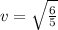 v=\sqrt{\frac{6}{5} }