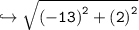 \hookrightarrow{ \tt{ \sqrt{ {( - 13)}^{2}  +  {(2)}^{2} } }}