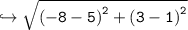 \hookrightarrow{ \tt{ \sqrt{ {( - 8 - 5)}^{2} +  {(3 - 1)}^{2}  } }}