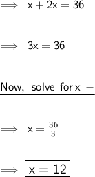 \\  \implies \sf \: x + 2x = 36 \\  \\  \\  \implies \sf \: 3x = 36 \\  \\  \\  \sf \underline{Now, \:  \: solve \:  \: for \: x \:  \:  - } \\  \\  \\  \implies\sf \: x =  \frac{36}{3}  \\  \\  \\  \implies \large{ \boxed{ \sf{ x = 12}}} \\