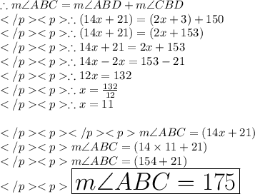 \therefore m\angle ABC = m\angle ABD + m\angle CBD\\\therefore (14x + 21)\degree = (2x + 3)\degree + 150\degree \\\therefore (14x + 21)\degree = (2x + 153)\degree\\\therefore 14x + 21 = 2x + 153\\\therefore 14x - 2x = 153 - 21\\\therefore 12x = 132\\\therefore x = \frac{132}{12}\\\therefore x = 11\\\\m\angle ABC = (14x + 21)\degree\\m\angle ABC = (14\times 11+ 21)\degree\\m\angle ABC = (154+ 21)\degree\\\huge\red {\boxed {m\angle ABC = 175\degree}} \\