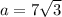 a = 7 \sqrt{3}