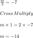 \frac{m}{2}=-7\\\\Cross\:Multiply\\\\m\times 1 = 2\times -7\\\\m = -14
