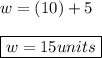 w = (10) + 5\\\\\boxed{w = 15 units}
