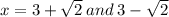 x =  3 +    \sqrt{2}  \: and \: 3 -  \sqrt{2}