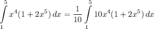 \displaystyle \int\limits^5_1 {x^4(1 + 2x^5)} \, dx = \frac{1}{10}\int\limits^5_1 {10x^4(1 + 2x^5)} \, dx