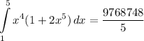 \displaystyle \int\limits^5_1 {x^4(1 + 2x^5)} \, dx = \frac{9768748}{5}