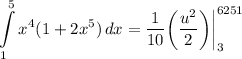 \displaystyle \int\limits^5_1 {x^4(1 + 2x^5)} \, dx = \frac{1}{10} \bigg( \frac{u^2}{2} \bigg) \bigg| \limits^{6251}_3
