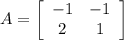 A = \left[\begin{array}{cc}-1&-1\\2&1\\ \end{array}\right]