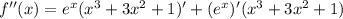 f''(x) = e^{x}(x^{3} + 3x^{2} + 1)' + (e^{x})'(x^{3} + 3x^{2} + 1)