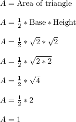 A = \text{Area of triangle}\\\\A = \frac{1}{2}*\text{Base}*\text{Height}\\\\A = \frac{1}{2}*\sqrt{2}*\sqrt{2}\\\\A = \frac{1}{2}*\sqrt{2*2}\\\\A = \frac{1}{2}*\sqrt{4}\\\\A = \frac{1}{2}*2\\\\A = 1\\\\