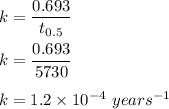 k=\dfrac{0.693}{t_{0.5}}\\\\k=\dfrac{0.693}{5730}\\\\k=1.2\times 10^{-4}\ years^{-1}