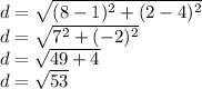 d = \sqrt{(8-1)^2 + (2-4)^2}\\d = \sqrt{7^2 + (-2)^2}\\d = \sqrt{49 + 4}\\d = \sqrt{53}\\