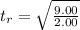 t_{r} = \sqrt{\frac{9.00}{2.00} }