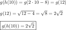 g(h(10))=g(2\cdot10-8)=g(12)\\\\g(12)=\sqrt{12-4}=\sqrt{8}=2\sqrt{2}\\\\\boxed{g(h(10))=2\sqrt{2}}