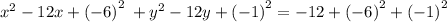  {x}^{2} - 12x + {( - 6)}^{2} \: + {y}^{2} - 12y + {( - 1)}^{2} = - 12 + {( - 6)}^{2} + {( - 1)}^{2}