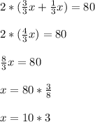 2*(\frac{3}{3}x+\frac{1}{3}x) = 80\\\\2*(\frac{4}{3}x) = 80\\\\\frac{8}{3}x = 80\\\\x = 80*\frac{3}{8}\\\\x = 10*3